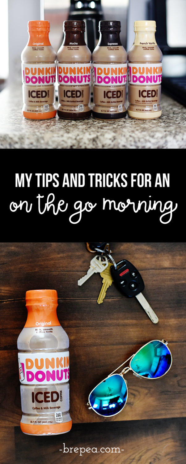 My go-to tips and tricks for an on the go morning. These make super early mornings so much easier! Dunkin' Donuts Iced Coffee is essential!